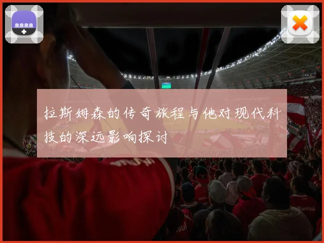 拉斯姆森的传奇旅程与他对现代科技的深远影响探讨