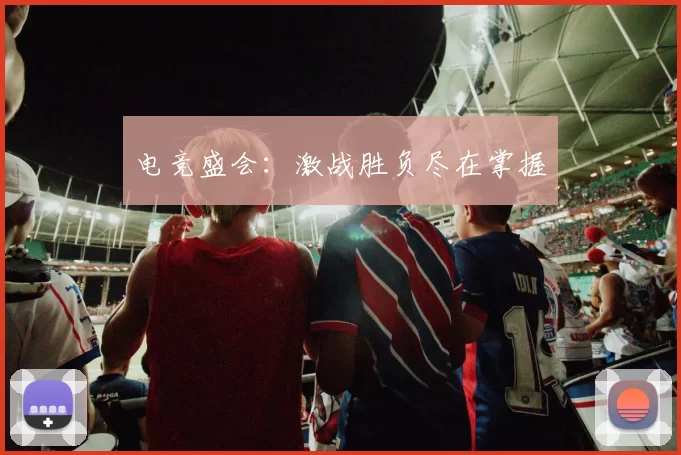 电竞盛会：激战胜负尽在掌握