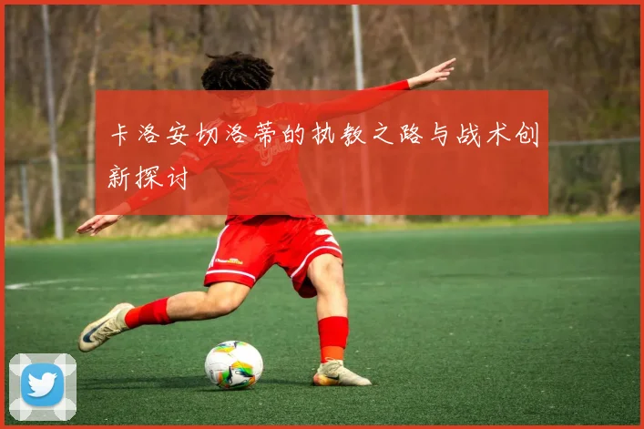 卡洛安切洛蒂的执教之路与战术创新探讨