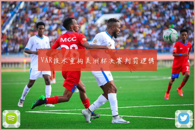 VAR技术重构美洲杯决赛判罚逻辑