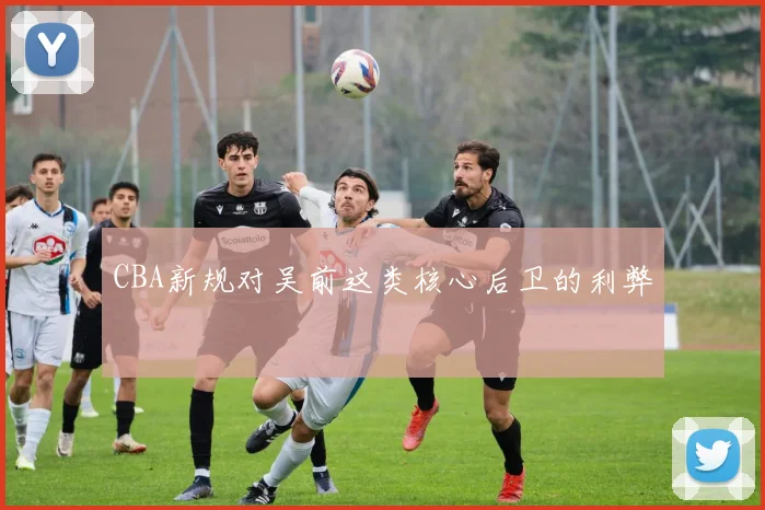 CBA新规对吴前这类核心后卫的利弊